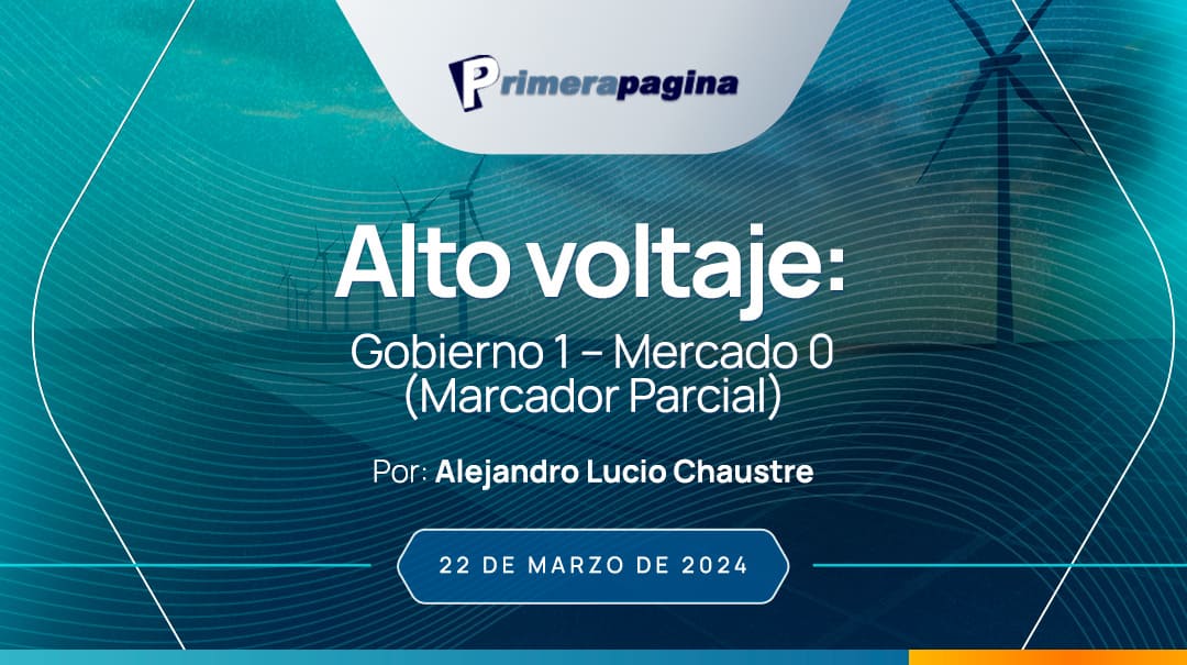 Alto voltaje: Gobierno 1 – Mercado 0 (Marcador Parcial)