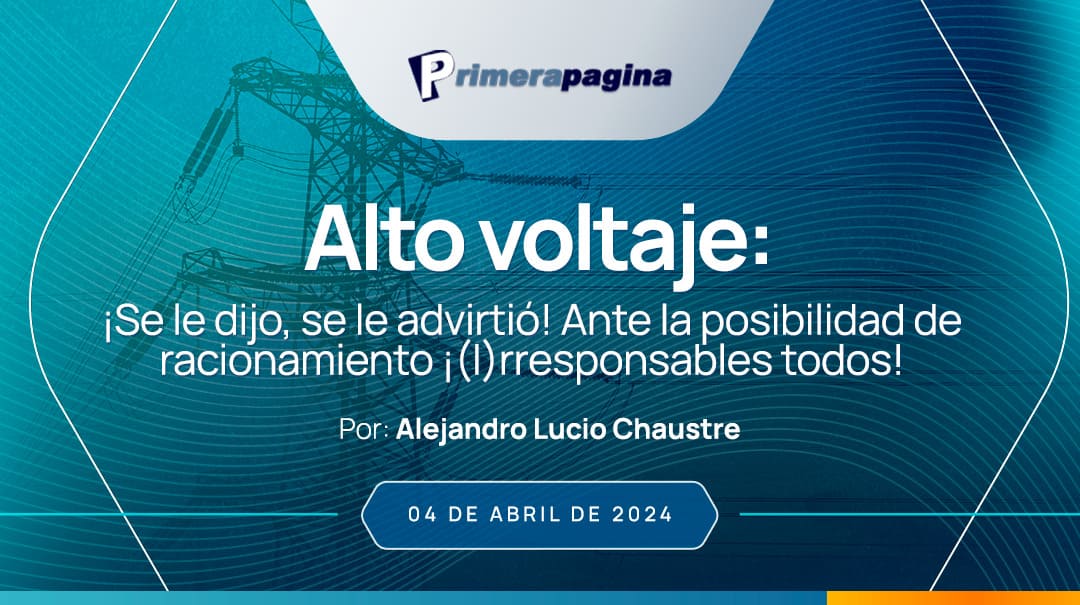 Alto voltaje: ¡Se le dijo, se le advirtió! Ante la posibilidad de racionamiento¡(I)rresponsables todos!