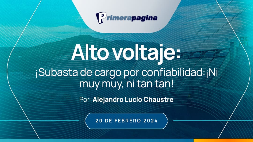 Alto voltaje: Subasta de cargo por confiabilidad:¡Ni muy muy, ni tan tan!
