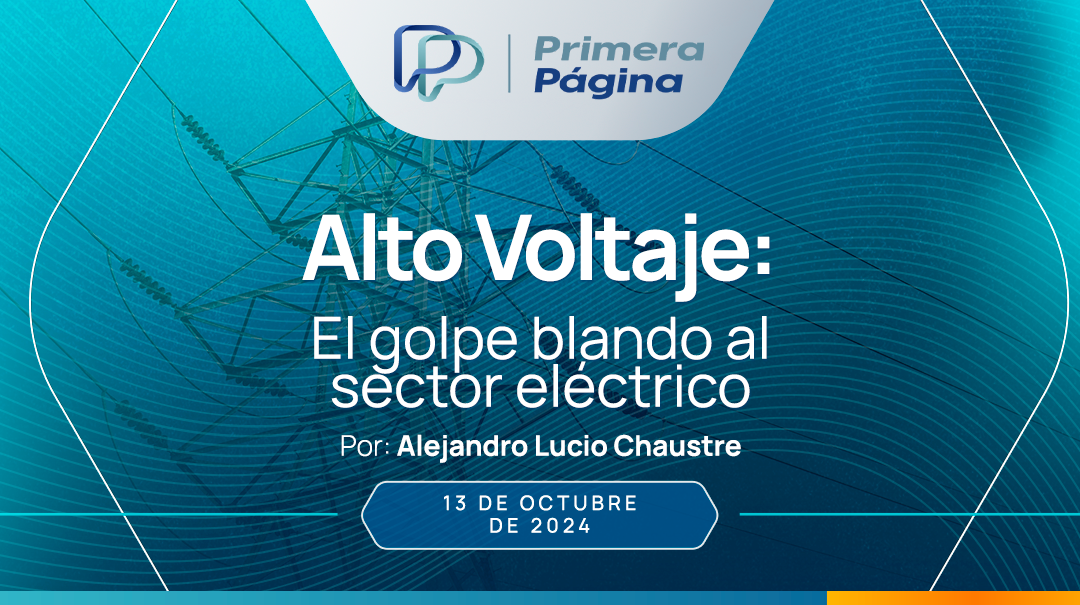 ALTO VOLTAJE: El golpe blando al sector eléctrico